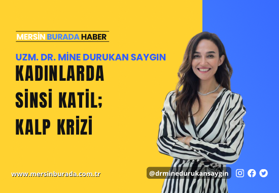 Uzm. Dr. Mine Durukan Saygın yazdı; Kadınlarda sinsi katil; Kalp krizi!