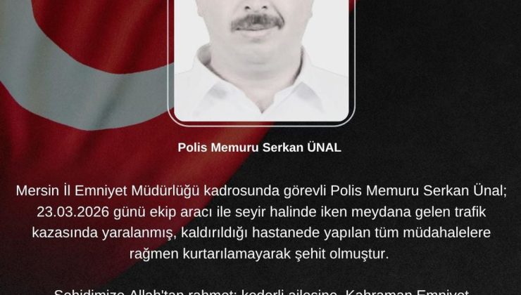 Mersin’de trafik kazasında yaralanan polis memuru şehit oldu
